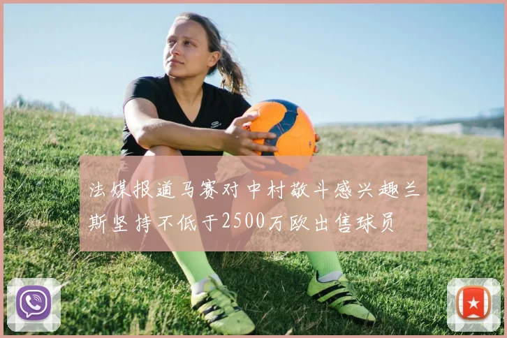 法媒报道马赛对中村敬斗感兴趣兰斯坚持不低于2500万欧出售球员