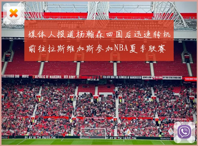 媒体人报道杨瀚森回国后迅速转机前往拉斯维加斯参加NBA夏季联赛